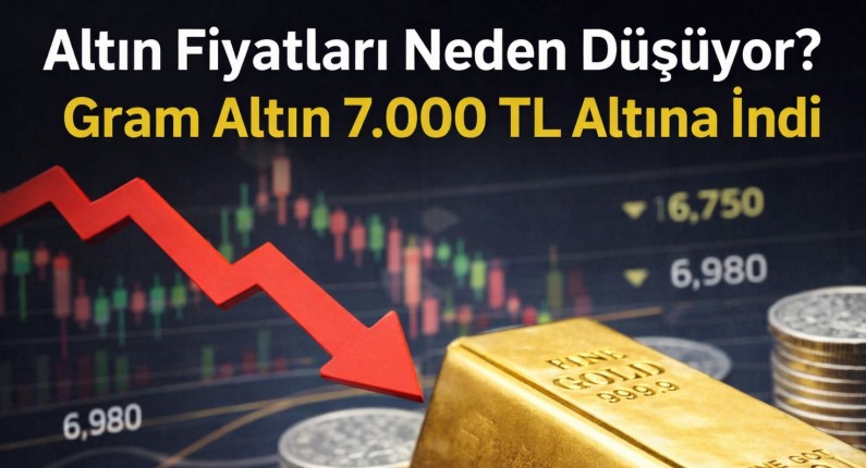 Altın Fiyatları Neden Düşüyor? Gram Altın 7.000 TL Altına İndi