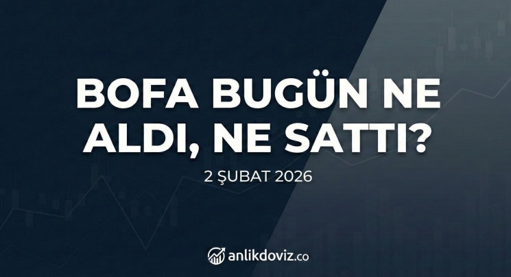 BofA Bugün Hangi Hisseleri Aldı? 2 Şubat KCHOL ve TUPRS İşlemleri