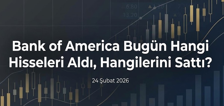BofA'nın 24 Şubat İşlemleri: KCHOL ve THYAO'da Çıkış, YKBNK'de Alım