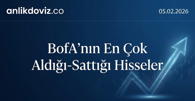 BofA Endeksi Sattı Bu Hisseleri Topladı! 5 Şubat BofA Gün Sonu Raporu