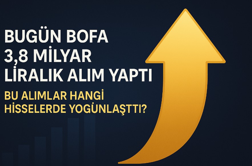 Bank of America’nın Bugün En Çok Aldığı Hisseler (3,8 Milyar TL Alım)