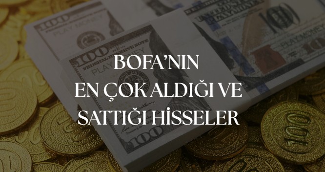 Bank of America’nın En Çok Aldığı ve Sattığı Hisseler (17.11.2025)