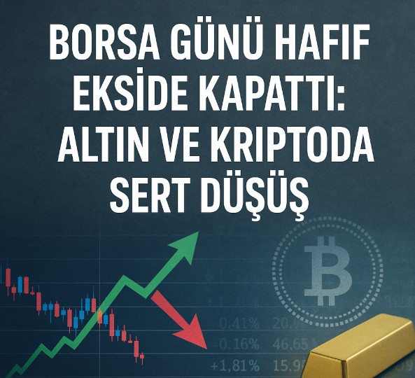 Borsa Günü Hafif Ekside Kapattı: Altın ve Kriptoda Sert Düşüş