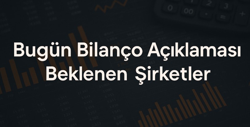 Bugün Bilanço Açıklaması Beklenen Şirketler (10 Kasım 2025)
