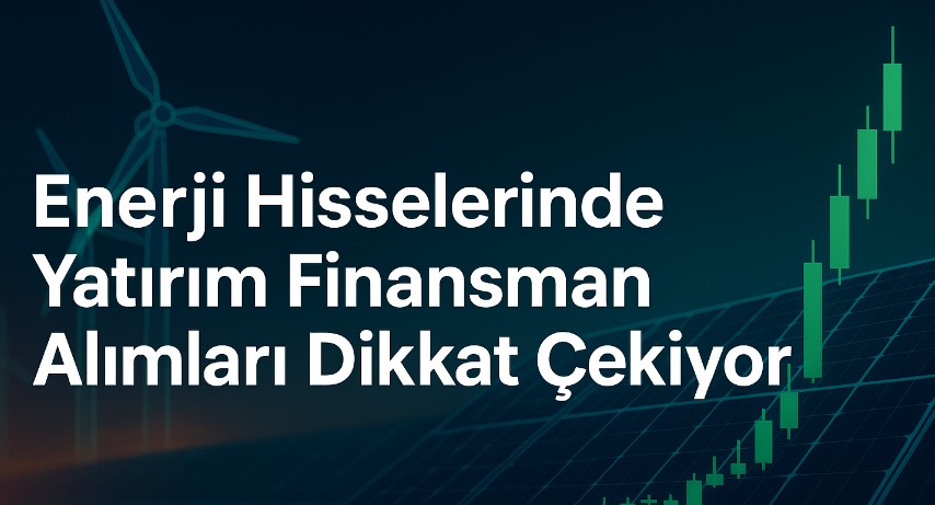Enerji Hisselerinde Sert Yükseliş: Yatırım Finansman Alımları Dikkat Çekiyor
