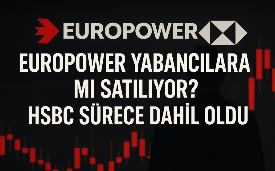 Europower Yabancılara mı Satılıyor? HSBC Sürece Dahil Oldu
